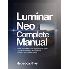 (영문도서)Luminar Neo Complete Manual: Master AI-Powered Photo Editing: Step-by-Step Guide... Paperback, Independently Published, English, 9798244084030
