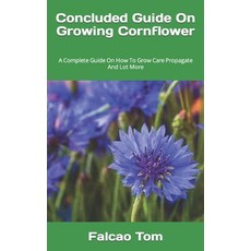 (영문도서) Concluded Guide On Growing Cornflower: A Complete Guide On How To Grow Care Propagate And Lot... Paperback, Independently Published, English, 9798362482572