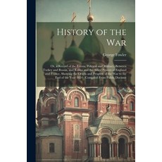 (영문도서) History of the War: Or a Record of the Events Political and Military Between Turkey and Ru... Paperback, Legare Street Press, English, 9781022808119