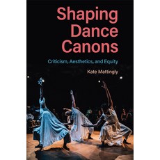 (영문도서)Shaping Dance Canons: Criticism Aesthetics and Equity Paperback, University Press of Florida, English, 9780813081731