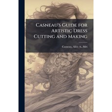 (영문도서)Casneau's Guide for Artistic Dress Cutting and Making Paperback, Hutson Street Press, English, 9781024152968