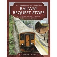 (영문도서) A Comprehensive Guide to Railway Request Stops: A Personal Odyssey to Visit Every One in Britain Hardcover, Pen and Sword Transport, English, 9781526781123