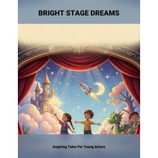 (영문도서)Bright Stage Dreams: Inspiring Tales For Young Actors Paperback, Independently Published, English, 9798241534682
