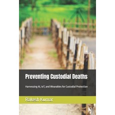 (영문도서)Preventing Custodial Deaths: Harnessing AI IoT and Wearables for Custodial Pro... Paperback, Independently Published, English, 9798266231528