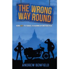 The Wrong Way Round: How Not to Travel to Burma by Motorcycle Paperback, Particular Bear Publishing