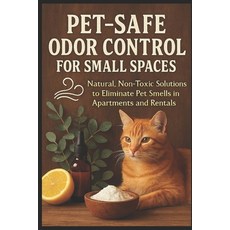 (영문도서)Pet-Safe Odor Control for Small Spaces: Natural Non-Toxic Solutions to Eliminat... Paperback, Independently Published, English, 9798261781899