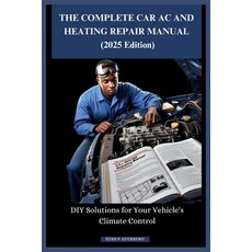 (영문도서)THE COMPLETE CAR AC AND HEATING REPAIR MANUAL (2025 Edition): DIY Solutions for... Paperback, Independently Published, English, 9798291385425