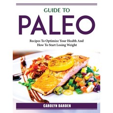 (영문도서) Guide To Paleo: Recipes To Optimize Your Health And How To Start Losing Weight Paperback, Carolyn Darden, English, 9781804385630