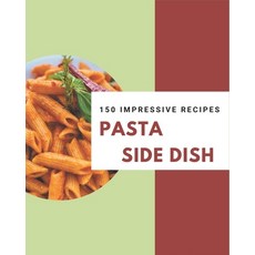 150 Impressive Pasta Side Dish Recipes: Best Pasta Side Dish Cookbook for Dummies Paperback, Independently Published