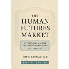 (영문도서)The Human Futures Market: A Technical Manual for the Commodification of Everything Paperback, Independently Published, English, 9798297470668