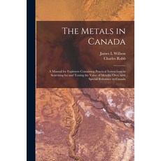 (영문도서) The Metals in Canada [microform]: a Manual for Explorers Containing Practical Instructions in... Paperback, Legare Street Press, English, 9781015288423