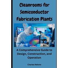 (영문도서) Cleanrooms for Semiconductor Fabrication Plants: A Comprehensive Guide to Design Constructio... Paperback, Independently Published, English, 9798873196647