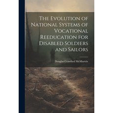 (영문도서) The Evolution of National Systems of Vocational Reeducation for Disabled Soldiers and Sailors Paperback, Legare Street Press, English, 9781022856479