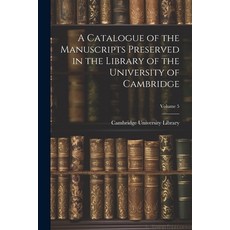 (영문도서) A Catalogue of the Manuscripts Preserved in the Library of the University of Cambridge; Volume 5 Paperback, Legare Street Press, English, 9781022508187