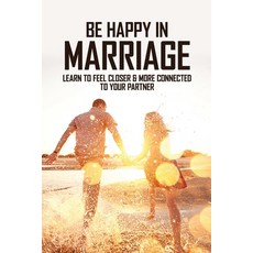 Be Happy In Marriage: Learn To Feel Closer & More Connected To Your Partner: Signs Your Marriage Is ... Paperback, Independently Published, English, 9798732897531
