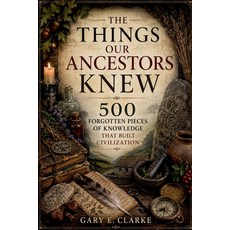 (英文圖書)The Things Our Ancestors Knew: 500 Forgotten Pieces of Knowledge That Built Civi... 平裝版, Old Lantern House Books, 英文