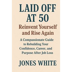 (영문도서)Laid Off at 50 Reinvent Yourself and Rise Again: A Compassionate Guide to Rebuil... Paperback, Independently Published, English, 9798275934137
