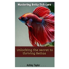 (영문도서) Mastering Betta Fish Care: Unlocking the Secret to Thriving Bettas Paperback, Independently Published, English, 9798872532378