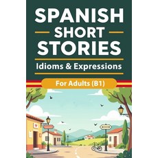 (영문도서)Spanish Short Stories for Adults (B1): Idioms and Expressions Through Real-Life... Paperback, Independently Published, English, 9798243932981