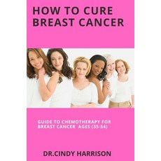 (영문도서) How To Cure Breast Cancer: Guide to Chemotherapy For Breast Cancer Ages (35-54) Paperback, Independently Published, English, 9798354878529