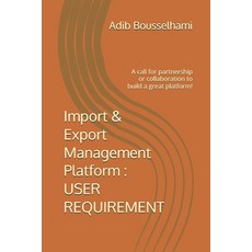 (영문도서)Import & Export Management Platform: USER REQUIREMENT: A call for partnership or... Paperback, Independently Published, English, 9798270554798