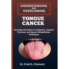 (영문도서)Understanding and Overcoming Tongue Cancer: Oncologic Innovations in Diagnosis ... Paperback, Independently Published, English, 9798274612807