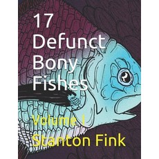 17 Defunct Bony Fishes: Volume I Paperback, Independently Published
