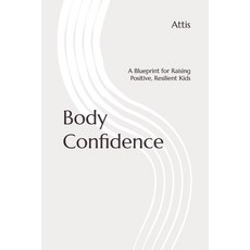 (영문도서) Body Confidence: A Blueprint for Raising Positive Resilient Kids Paperback, Independently Published, English, 9798340102744