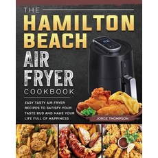 (영문도서) The Hamilton Beach Air Fryer Cookbook: Easy Tasty Air Fryer Recipes to Satisfy... Paperback, Jorge Thompson, English, 9781802447385