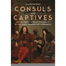 (영문도서) Consuls and Captives: Dutch-North African Diplomacy in the Early Modern Mediterranean Hardcover, University of Rochester Press, English, 9781580469746