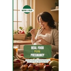 (영문도서)Real Food for Pregnancy: A Practical Guide to Nourishing Mother and Baby with Si... Paperback, Independently Published, English, 9798196080036