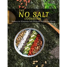 The No Salt Cookbook: Reduce or Eliminate Salt Without Sacrificing Flavor Paperback, Independently Published, English, 9798744928407