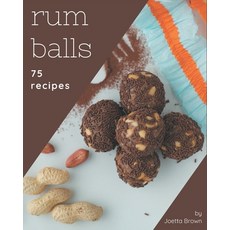 75 Rum Balls Recipes: From The Rum Balls Cookbook To The Table Paperback, Independently Published, English, 9798573349107