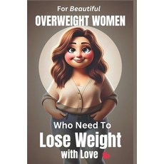 (영문도서) For Beautiful But Overweight Women Who Need to Lose Weight with Love: A No-Nons... Paperback, Independently Published, English, 9798305342758