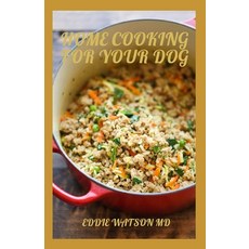 Home Cooking for Your Dog: The Complete And Essential Guide And Maximizing Health with Whole Foods Paperback, Independently Published, English, 9798747236677