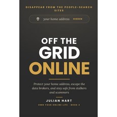 (영문도서)Off the Grid Online: Protect Your Home Address Escape the Data Brokers and Sta... Paperback