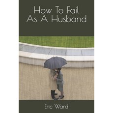 (영문도서) How To Fail As A Husband Paperback, Independently Published, English, 9798861901413