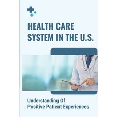 (영문도서) Health Care System In The U.S.: Understanding Of Positive Patient Experiences: U.S. Healthcar... Paperback, Independently Published, English, 9798542839073