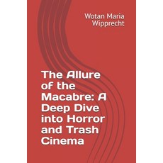 (영문도서)The Allure of the Macabre: A Deep Dive into Horror and Trash Cinema Paperback, Independently Published, English, 9798269752006