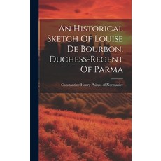 (영문도서) An Historical Sketch Of Louise De Bourbon Duchess-regent Of Parma Hardcover, Legare Street Press, English, 9781020629211