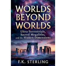 (영문도서)Worlds Beyond Worlds: Ultra Terrestrials Sacred Megaliths and the Hidden Dimen... Paperback, F.K. Sterling, English, 9798235474277