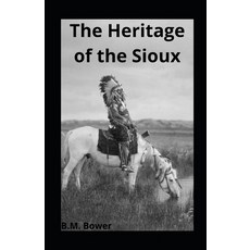 The Heritage of the Sioux illustrated Paperback, Independently Published, English, 9798704309451