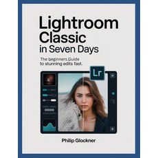 (영문도서)Lightroom Classic in 7 Days: A Beginner's Guide to Stunning Edits Fast Paperback, Independently Published, English, 9798242343047