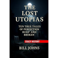 (영문도서)Crazy History - The Lost Utopias: Ten True Tales of Perfection Built and Broken Paperback, Independently Published, English, 9798272185068