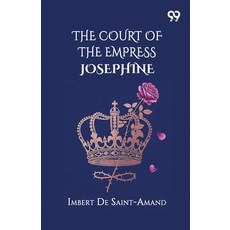 (영문도서)The Court Of The Empress Josephine Paperback, Double 9 Books, English, 9789377506179 Double 9 Books, English, 9789377506179