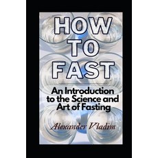 (영문도서) How to Fast: An Introduction to the Science and Art of Fasting Paperback, Independently Published, English, 9798373208062