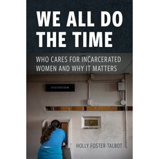 (영문도서)We All Do the Time: Who Cares for Incarcerated Women and Why It Matters Hardcover, New York University Press, English, 9781479815876 New York University Press, English, 9781479815876