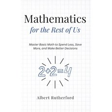 (영문도서)Mathematics for the Rest of Us: Master Basic Math to Spend Less Save More and... Paperback, Independently Published, English, 9798270021467