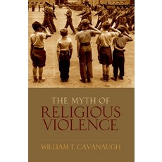 (영문도서) Myth of Religious Violence: Secular Ideology and the Roots of Modern Conflict Hardcover, Oxford University Press, USA, English, 9780195385045