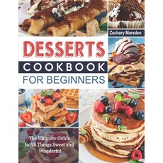 (영문도서) Desserts Cookbook for Beginners: The Ultimate Guide to All Things Sweet and Wonderful Paperback, Independently Published, English, 9798867103910
